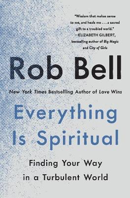 Everything Is Spiritual: Finding Your Way in a Turbulent World book