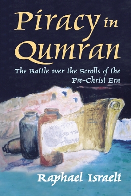 Piracy in Qumran: The Battle Over the Scrolls of the Pre-Christ Era by Raphael Israeli