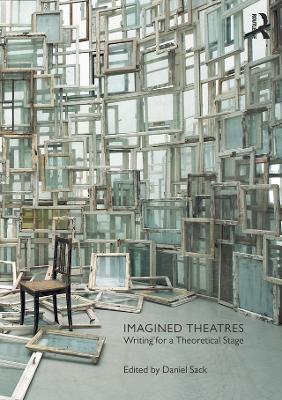 Imagined Theatres: Writing for a Theoretical Stage by Daniel Sack