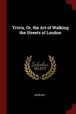 Trivia, Or, the Art of Walking the Streets of London by John Gay