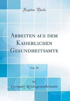 Arbeiten Aus Dem Kaiserlichen Gesundheitsamte, Vol. 28 (Classic Reprint) book