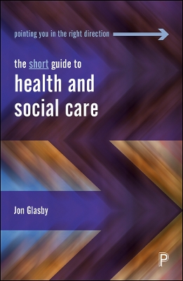 The Short Guide to Health and Social Care by Jon Glasby
