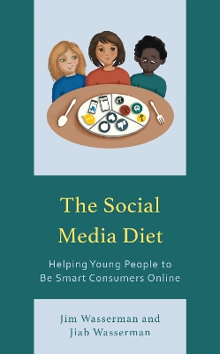 The Social Media Diet: Helping Young People to Be Smart Consumers Online by Jim Wasserman