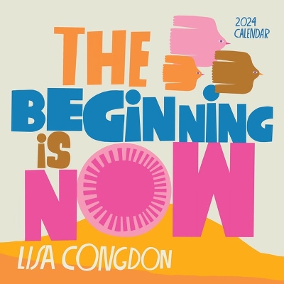 Lisa Congdon The Beginning Is Now Wall Calendar 2024: Motivation, Art, and Daily Organization book