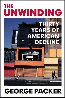 The Unwinding: Thirty Years of American Decline book