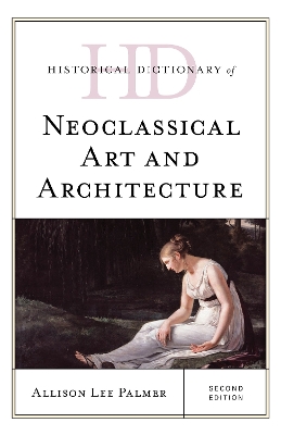 Historical Dictionary of Neoclassical Art and Architecture by Allison Lee Palmer