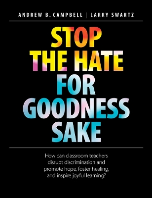 Stop the Hate for Goodness Sake: How Can Classroom Teachers Disrupt Discrimination and Promote Hope, Foster Healing, and Inspire Joyful Learning? book