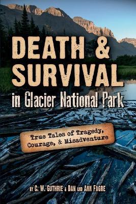 Death & Survival in Glacier National Park by C W Guthrie