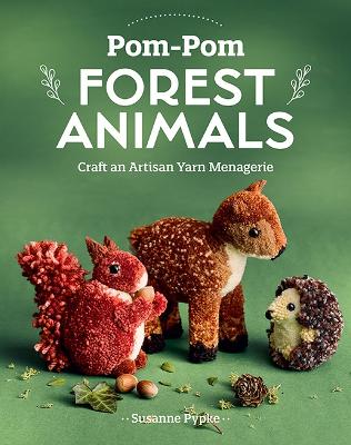 Pom-Pom Forest Animals: Craft an Artisan Yarn Menagerie book