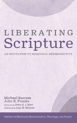 Liberating Scripture: An Invitation to Missional Hermeneutics by Michael Barram