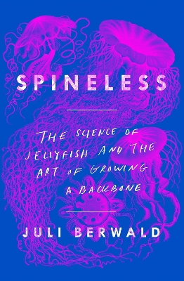 Spineless: The Science of Jellyfish and the Art of Growing a Backbone book