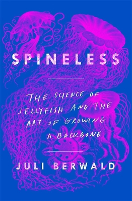 Spineless: The Science of Jellyfish and the Art of Growing a Backbone book