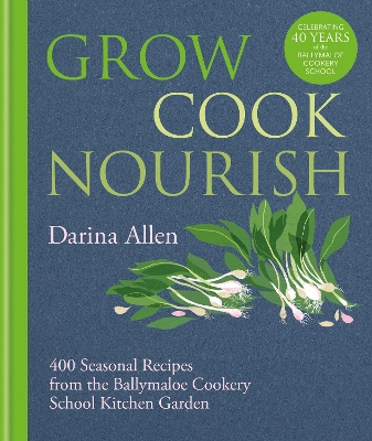 Grow, Cook, Nourish: 400 Seasonal Recipes from the Ballymaloe Cookery School Kitchen Garden book