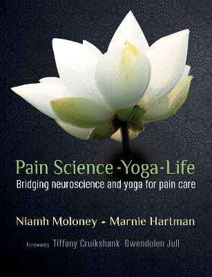 Pain Science - Yoga - Life: Bridging Neuroscience and Yoga for Pain Care book