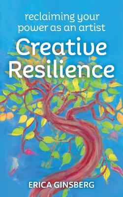 Creative Resilience: Reclaiming Your Power as an Artist book