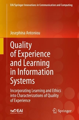 Quality of Experience and Learning in Information Systems: Incorporating Learning and Ethics into Characterizations of Quality of Experience by Josephina Antoniou