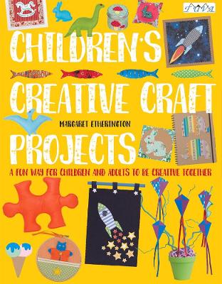 Children's Creative Craft Projects: A Fun Way for Children and Adults to be Creative Together book