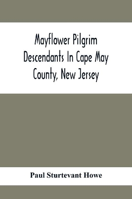 Mayflower Pilgrim Descendants In Cape May County, New Jersey; Memorial Of The Three Hundredth Anniversary Of The Landing Of The Pilgrims At Plymouth, 1620-1920; A Record Of The Pilgrim Descendants Who Early In Its History Settled In Cape May County, And So book