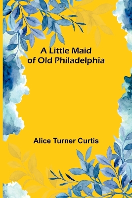 A Little Maid of Old Philadelphia book