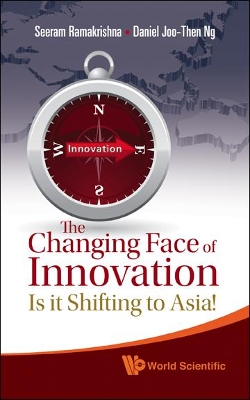 Changing Face Of Innovation, The: Is It Shifting To Asia? by Daniel Joo-Then Ng