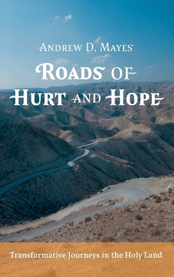 Roads of Hurt and Hope: Transformative Journeys in the Holy Land by Andrew D Mayes