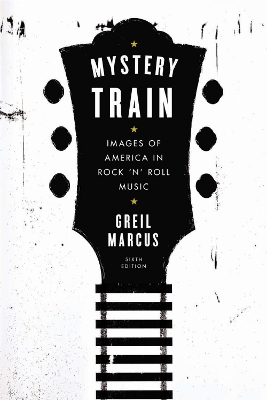 Mystery Train by Greil Marcus