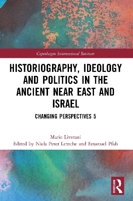 The Historiography, Ideology and Politics in the Ancient Near East and Israel: Changing Perspectives 5 by Mario Liverani