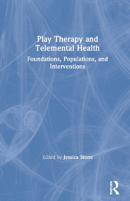 Play Therapy and Telemental Health: Foundations, Populations, and Interventions by Jessica Stone