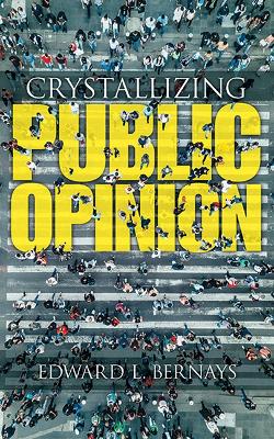 Crystallizing Public Opinion by Edward Bernays