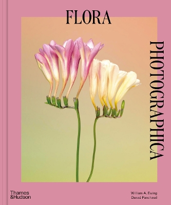 Flora Photographica: The Flower in Contemporary Photography by William A. Ewing