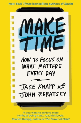 Make Time: How to focus on what matters every day by Jake Knapp