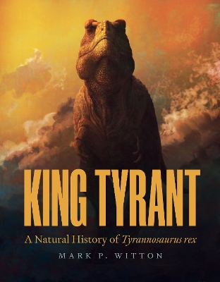 King Tyrant: A Natural History of Tyrannosaurus rex book