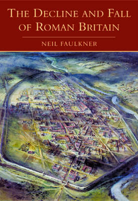 The Decline and Fall of Roman Britain by Neil Faulkner