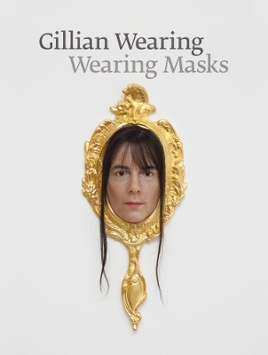 Gillian Wearing: Wearing Masks book