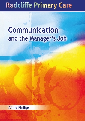 Communication and the Manager's Job: Radcliffe Primary Care Series by Annie Phillips
