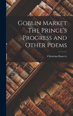 Goblin Market The Prince's Progress and Other Poems by Christina Rossetti