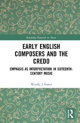 Early English Composers and the Credo: Emphasis as Interpretation in Sixteenth-Century Music book