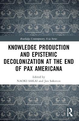 Knowledge Production and Epistemic Decolonization at the End of Pax Americana book