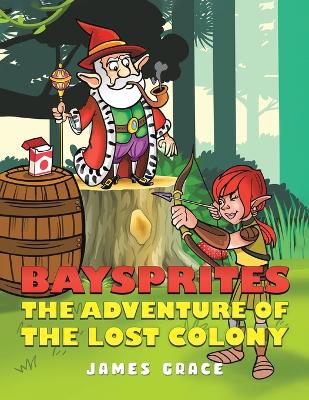 Baysprites: The Adventure of the Lost Colony by James Grace