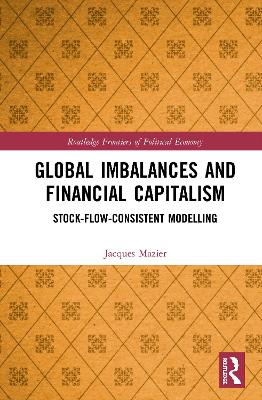 Global Imbalances and Financial Capitalism: Stock-Flow-Consistent Modelling by Jacques Mazier