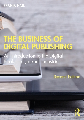 The The Business of Digital Publishing: An Introduction to the Digital Book and Journal Industries by Frania Hall