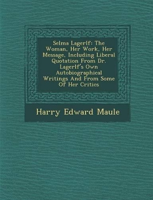 Selma Lagerl F: The Woman, Her Work, Her Message, Including Liberal Quotation from Dr. Lagerl F's Own Autobiographical Writings and from Some of Her Critics book