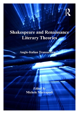Shakespeare and Renaissance Literary Theories: Anglo-Italian Transactions by Michele Marrapodi