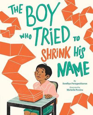The Boy Who Tried to Shrink His Name: A Picture Book by Sandhya Parappukkaran