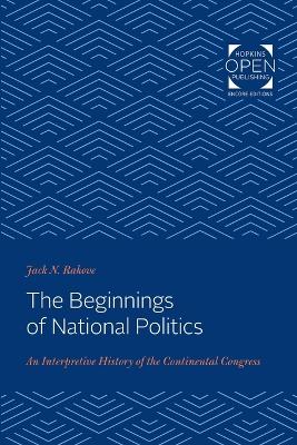 The Beginnings of National Politics: An Interpretive History of the Continental Congress book