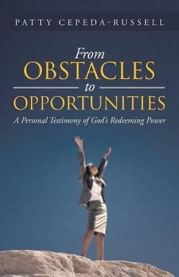 From Obstacles to Opportunities: A Personal Testimony of God's Redeeming Power book