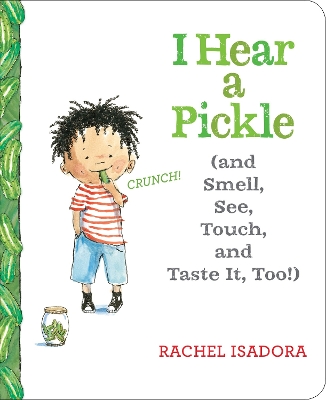 I Hear a Pickle and Smell, See, Touch, & Taste It, Too! by Rachel Isadora
