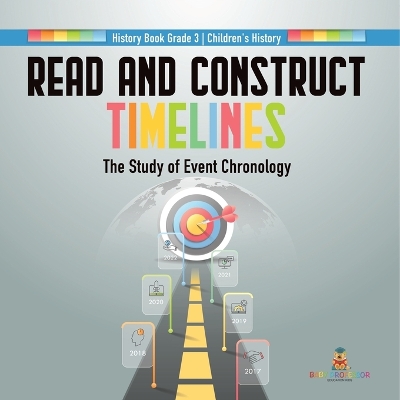 Read and Construct Timelines: The Study of Event Chronology History Book Grade 3 Children's History by Baby Professor