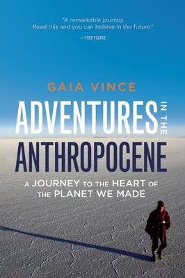 Adventures in the Anthropocene by Gaia Vince