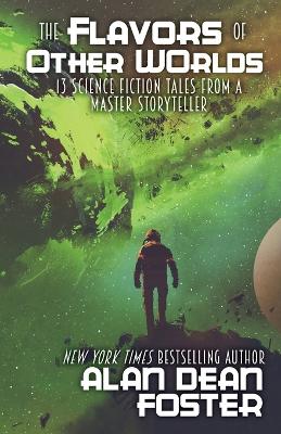 The Flavors of Other Worlds: 13 Science Fiction Tales from a Master Storyteller by Alan Dean Foster